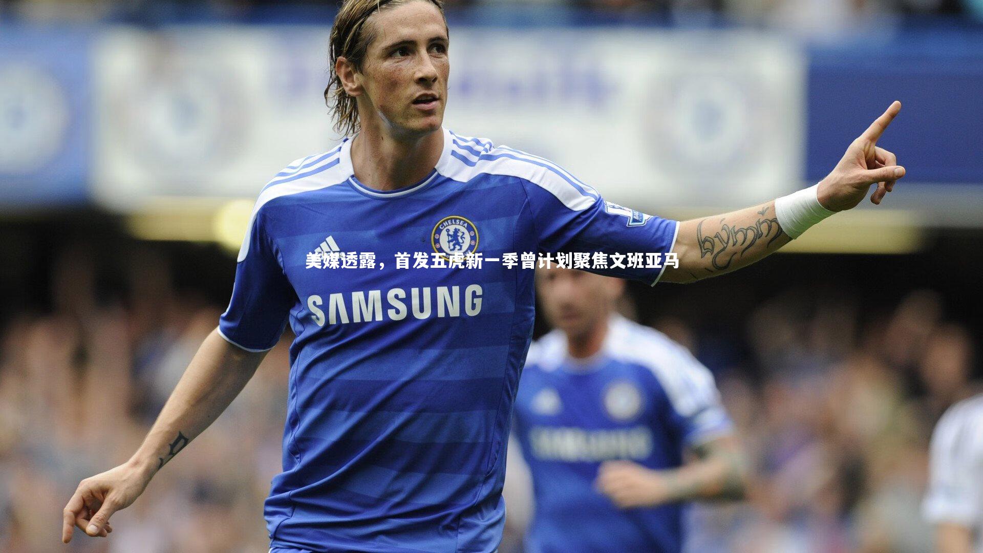 美媒透露，首发五虎新一季曾计划聚焦文班亚马